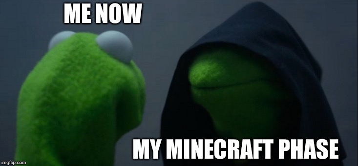 Evil Kermit Meme | ME NOW; MY MINECRAFT PHASE | image tagged in memes,evil kermit | made w/ Imgflip meme maker