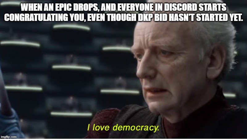 I love democracy | WHEN AN EPIC DROPS, AND EVERYONE IN DISCORD STARTS CONGRATULATING YOU, EVEN THOUGH DKP BID HASN'T STARTED YET. | image tagged in i love democracy | made w/ Imgflip meme maker