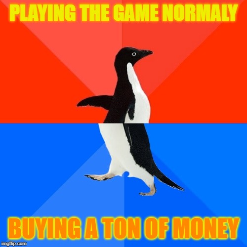 Socially Awesome Awkward Penguin | PLAYING THE GAME NORMALY; BUYING A TON OF MONEY | image tagged in memes,socially awesome awkward penguin | made w/ Imgflip meme maker
