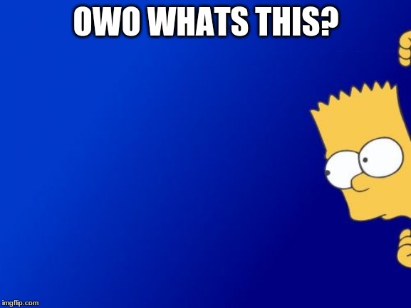 Bart Simpson Peeking | OWO WHATS THIS? | image tagged in memes,bart simpson peeking | made w/ Imgflip meme maker