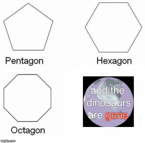 Pentagon Hexagon Octagon | image tagged in memes,pentagon hexagon octagon | made w/ Imgflip meme maker