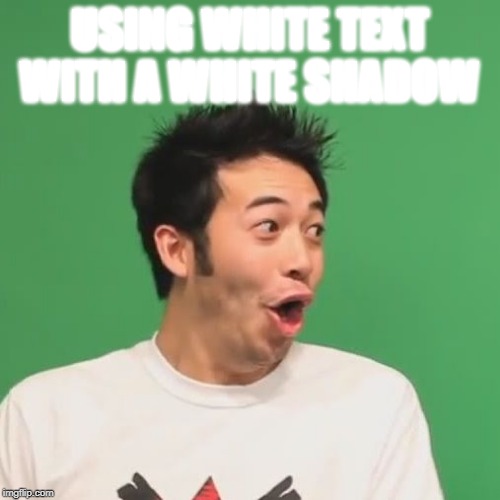 pogchamp | USING WHITE TEXT WITH A WHITE SHADOW | image tagged in pogchamp | made w/ Imgflip meme maker