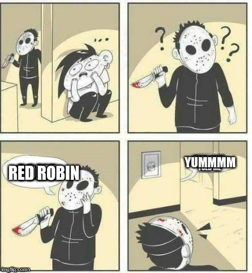 RED ROBIN YUMMMM | image tagged in memes | made w/ Imgflip meme maker