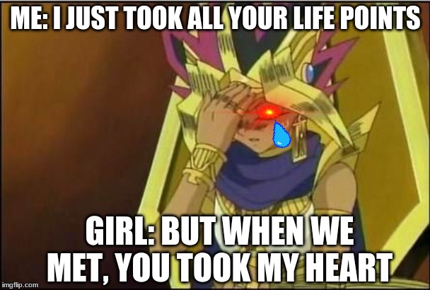 yugioh | ME: I JUST TOOK ALL YOUR LIFE POINTS; GIRL: BUT WHEN WE MET, YOU TOOK MY HEART | image tagged in yugioh | made w/ Imgflip meme maker