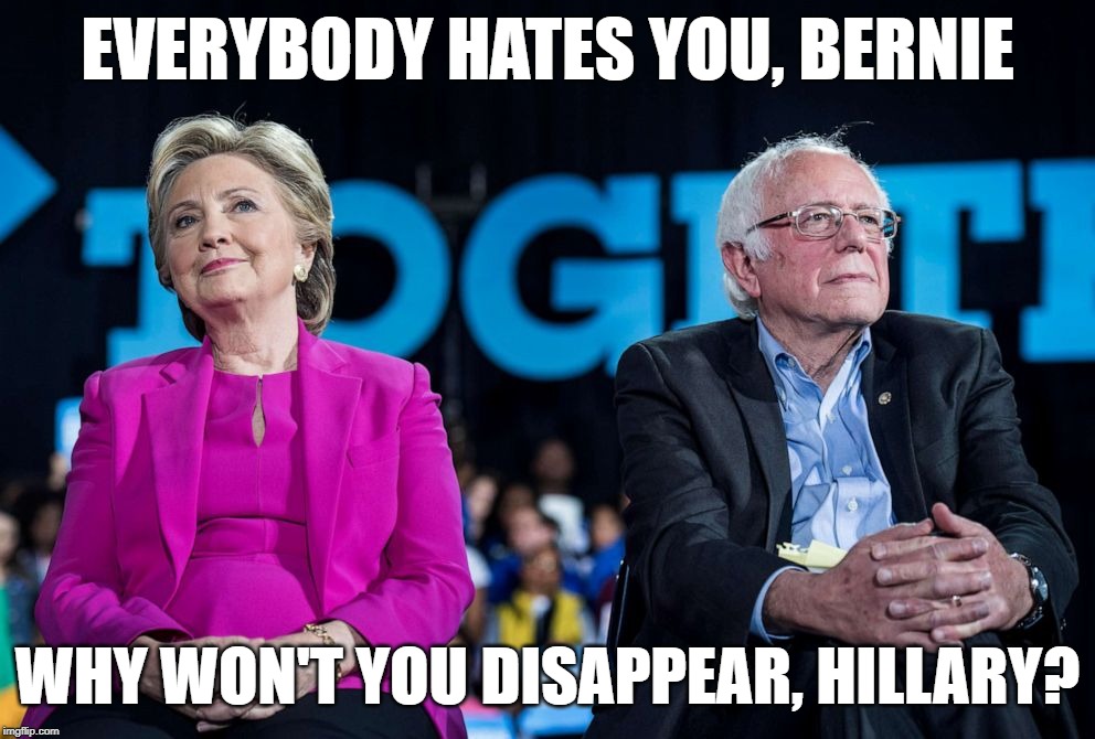 It's just one big happy family under the democrat tent. | EVERYBODY HATES YOU, BERNIE; WHY WON'T YOU DISAPPEAR, HILLARY? | image tagged in go away hillary,bernie the socialist,democrats love each other,old white bread,day old white bread,trump 2020 landslide | made w/ Imgflip meme maker