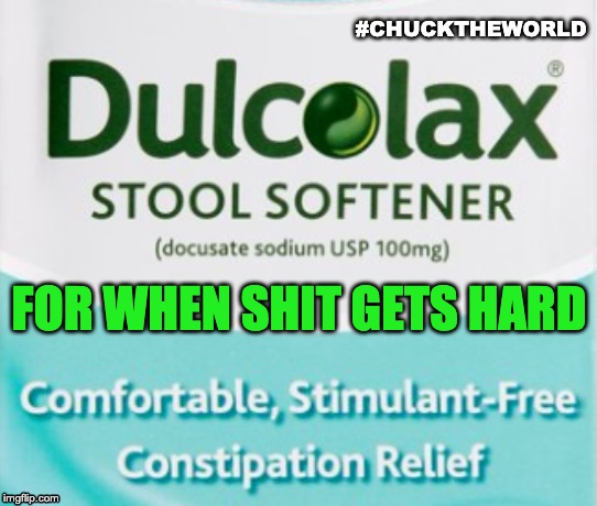 #CHUCKTHEWORLD; FOR WHEN SHIT GETS HARD | image tagged in hard,dulcolax,stool,poop,crappy memes,pooping | made w/ Imgflip meme maker