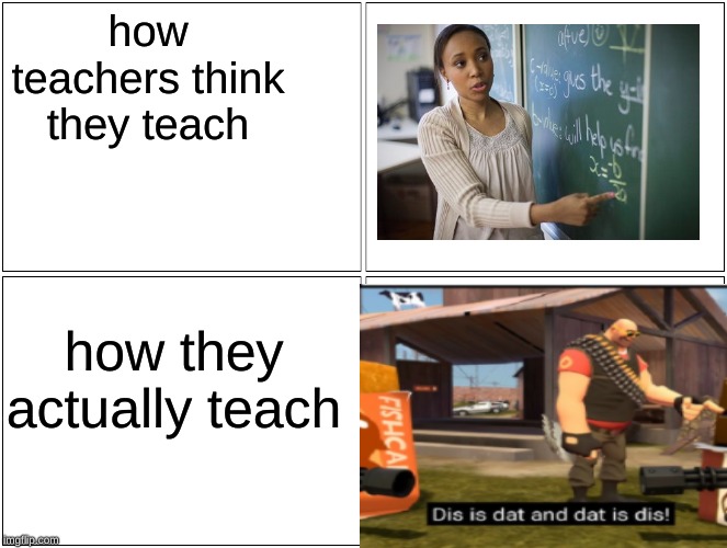 Blank Comic Panel 2x2 Meme | how teachers think they teach; how they actually teach | image tagged in memes,blank comic panel 2x2 | made w/ Imgflip meme maker
