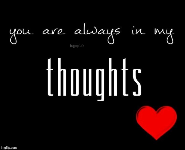 Always In My Thoughts ♥ | image tagged in thinking about you,you're in my thoughts,inappropriate,inappropriate thoughts,you are always in my thoughts | made w/ Imgflip meme maker