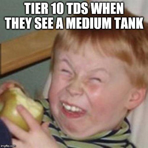 HE pen be like | TIER 10 TDS WHEN THEY SEE A MEDIUM TANK | image tagged in mocking laugh face,world of tanks | made w/ Imgflip meme maker