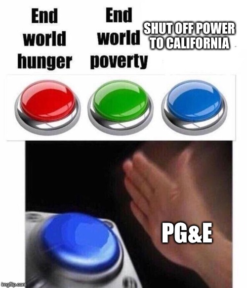 3 Button Decision |  SHUT OFF POWER TO CALIFORNIA; PG&E | image tagged in 3 button decision | made w/ Imgflip meme maker