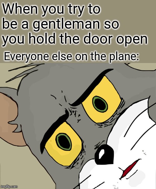 Unsettled Tom Meme | When you try to be a gentleman so you hold the door open; Everyone else on the plane: | image tagged in memes,unsettled tom | made w/ Imgflip meme maker