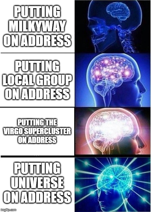 Expanding Brain | PUTTING MILKYWAY ON ADDRESS; PUTTING LOCAL GROUP ON ADDRESS; PUTTING THE VIRGO SUPERCLUSTER ON ADDRESS; PUTTING UNIVERSE ON ADDRESS | image tagged in memes,expanding brain | made w/ Imgflip meme maker