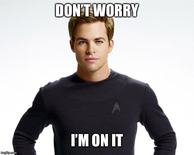 Chris Pine | DON’T WORRY I’M ON IT | image tagged in chris pine | made w/ Imgflip meme maker