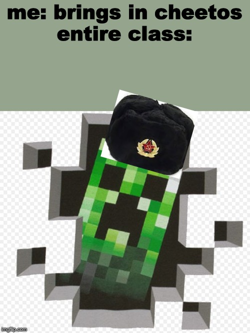 Minecraft Creeper | me: brings in cheetos
entire class: | image tagged in minecraft creeper | made w/ Imgflip meme maker