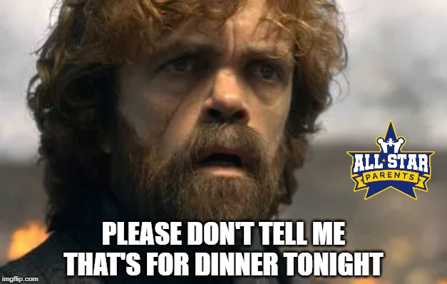 PLEASE DON'T TELL ME THAT'S FOR DINNER TONIGHT | image tagged in funny,game of thrones,family | made w/ Imgflip meme maker