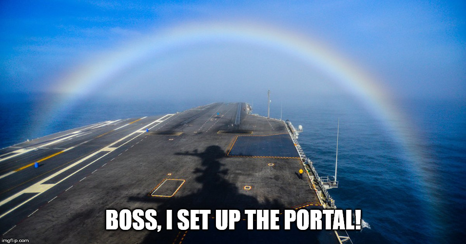 BOSS, I SET UP THE PORTAL! | image tagged in aircraft carrier,portal,memes,navy | made w/ Imgflip meme maker