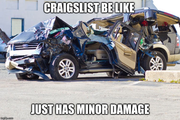 Craigslist Be Like | CRAIGSLIST BE LIKE; JUST HAS MINOR DAMAGE | image tagged in craigslist,cars,car crash | made w/ Imgflip meme maker