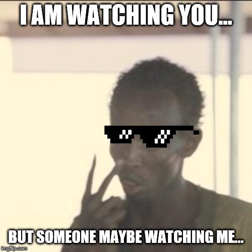 Look At Me Meme | I AM WATCHING YOU... BUT SOMEONE MAYBE WATCHING ME... | image tagged in memes,look at me | made w/ Imgflip meme maker