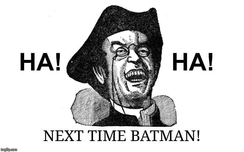 Ha Ha Guy | NEXT TIME BATMAN! | image tagged in ha ha guy | made w/ Imgflip meme maker