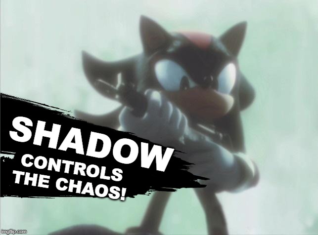 yeah boi | SHADOW; CONTROLS THE CHAOS! | image tagged in shadow with an smg,super smash bros,dlc,sonic the hedgehog,shadow the hedgehog | made w/ Imgflip meme maker