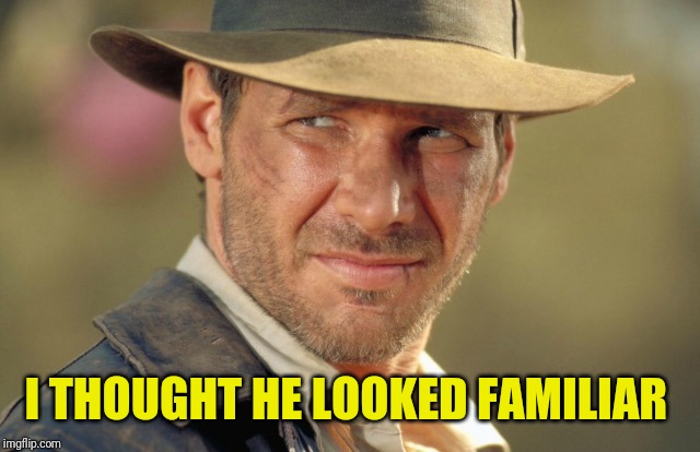 Harrison Ford | I THOUGHT HE LOOKED FAMILIAR | image tagged in harrison ford | made w/ Imgflip meme maker