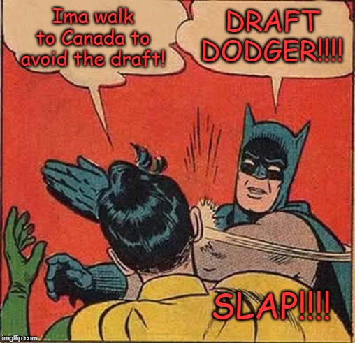 Batman Slapping Robin Meme | Ima walk to Canada to avoid the draft! DRAFT DODGER!!!! SLAP!!!! | image tagged in memes,batman slapping robin | made w/ Imgflip meme maker