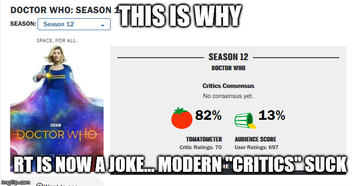 Get Woke, Go Broke | THIS IS WHY; RT IS NOW A JOKE... MODERN "CRITICS" SUCK | image tagged in getwokegobroke,doctor who,outoftouchwithreality,wokeshitdontfly | made w/ Imgflip meme maker