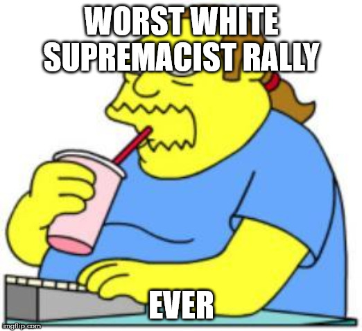 comic book guy worst ever | WORST WHITE SUPREMACIST RALLY EVER | image tagged in comic book guy worst ever | made w/ Imgflip meme maker