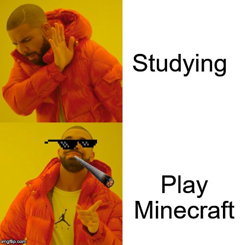Drake Hotline Bling Meme | Studying; Play Minecraft | image tagged in memes,drake hotline bling | made w/ Imgflip meme maker