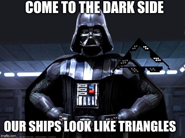 Darth Vader | COME TO THE DARK SIDE; OUR SHIPS LOOK LIKE TRIANGLES | image tagged in darth vader | made w/ Imgflip meme maker