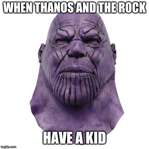 WHEN THANOS AND THE ROCK; HAVE A KID | image tagged in thanos | made w/ Imgflip meme maker