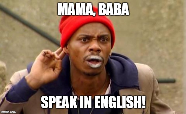 Mama Baba | MAMA, BABA; SPEAK IN ENGLISH! | image tagged in tyrone biggums | made w/ Imgflip meme maker