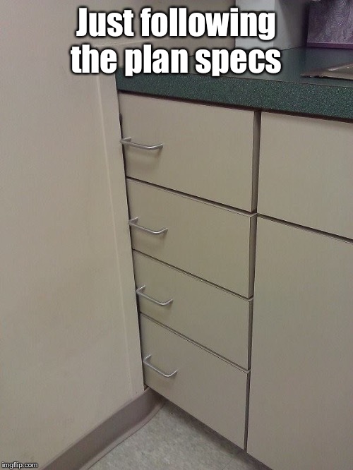 Wanna bet if they emptied the drawers out first? | Just following the plan specs | image tagged in bad construction,drawers blocked shut,stupid | made w/ Imgflip meme maker