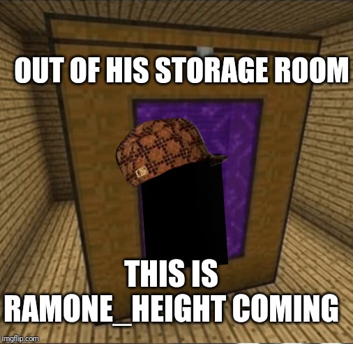 What come again? | OUT OF HIS STORAGE ROOM; THIS IS RAMONE_HEIGHT COMING | image tagged in what come again | made w/ Imgflip meme maker