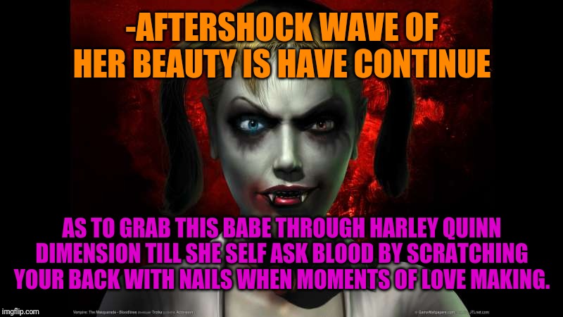 -AFTERSHOCK WAVE OF HER BEAUTY IS HAVE CONTINUE AS TO GRAB THIS BABE THROUGH HARLEY QUINN DIMENSION TILL SHE SELF ASK BLOOD BY SCRATCHING YO | made w/ Imgflip meme maker