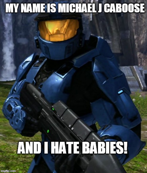 Caboose | MY NAME IS MICHAEL J CABOOSE; AND I HATE BABIES! | image tagged in caboose | made w/ Imgflip meme maker