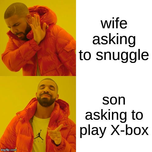 xbox or wife | wife asking to snuggle; son asking to play X-box | image tagged in memes,drake hotline bling | made w/ Imgflip meme maker