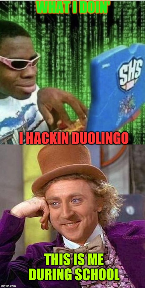 WHAT I DOIN'; I HACKIN DUOLINGO; THIS IS ME DURING SCHOOL | image tagged in memes,creepy condescending wonka,ryan beckford | made w/ Imgflip meme maker