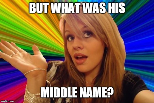 Dumb Blonde Meme | BUT WHAT WAS HIS MIDDLE NAME? | image tagged in memes,dumb blonde | made w/ Imgflip meme maker