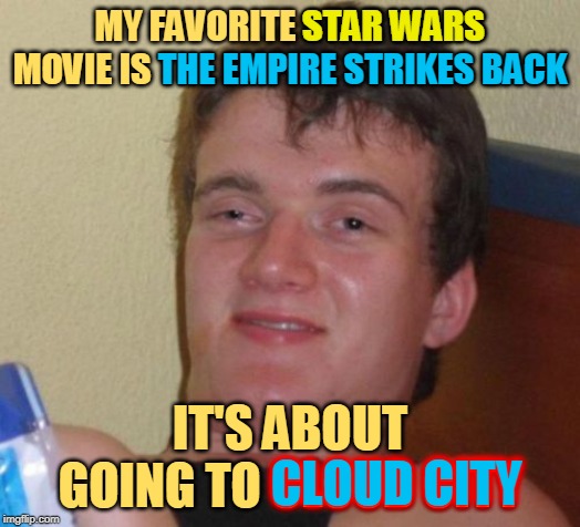 There's More Than One Way to Fly through Hyperspace. :-) | MY FAVORITE STAR WARS MOVIE IS THE EMPIRE STRIKES BACK; STAR WARS; THE EMPIRE STRIKES BACK; IT'S ABOUT GOING TO CLOUD CITY; CLOUD CITY | image tagged in memes,10 guy,star wars,high,yoda,lando calrissian | made w/ Imgflip meme maker