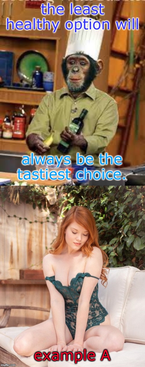 to control ones appetite is important in many areas, like women. legsetc stream | the least healthy option will; always be the tastiest choice. example A | image tagged in philosophy,cooking,romance,human nature,meme 18 | made w/ Imgflip meme maker