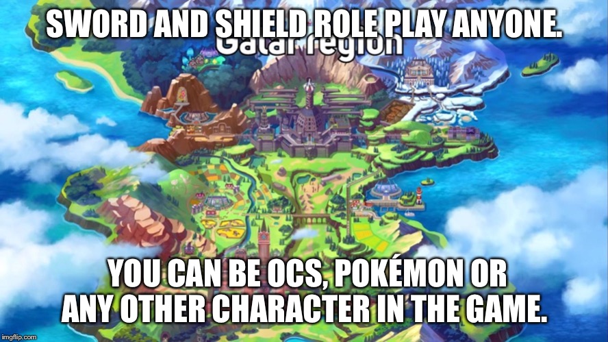 SWORD AND SHIELD ROLE PLAY ANYONE. YOU CAN BE OCS, POKÉMON OR ANY OTHER CHARACTER IN THE GAME. | made w/ Imgflip meme maker