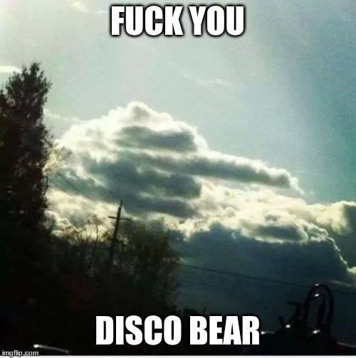 God's Fuck You | F**K YOU DISCO BEAR | image tagged in god's fuck you | made w/ Imgflip meme maker