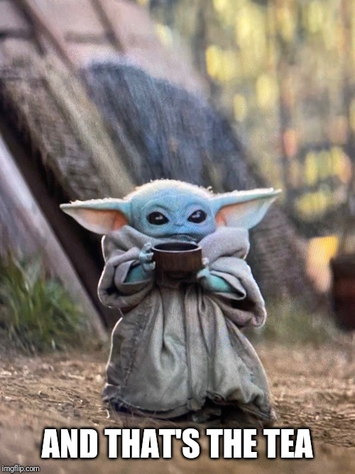 BABY YODA TEA | AND THAT'S THE TEA | image tagged in baby yoda tea | made w/ Imgflip meme maker