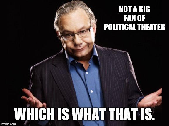 Lewis Black | NOT A BIG FAN OF POLITICAL THEATER WHICH IS WHAT THAT IS. | image tagged in lewis black | made w/ Imgflip meme maker