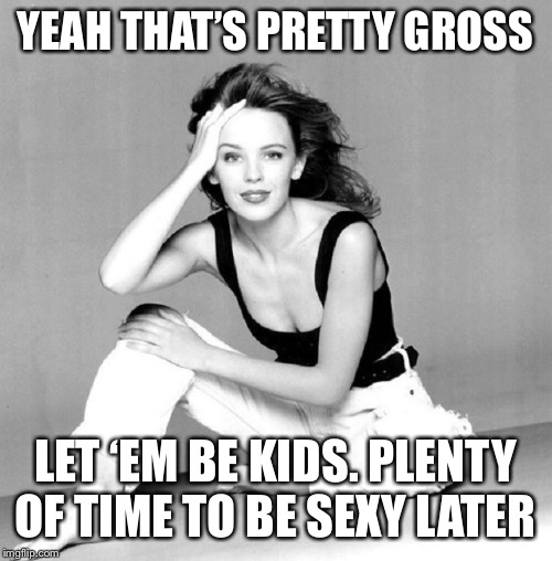 Beauty pageants featuring kids several years away from even puberty are pretty damn cringe | YEAH THAT’S PRETTY GROSS LET ‘EM BE KIDS. PLENTY OF TIME TO BE SEXY LATER | image tagged in kylie 1990,cringe,disgusting,child molester,pedophile,pedophiles | made w/ Imgflip meme maker