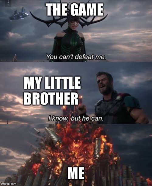 Thor Ragnarok Meme | THE GAME; MY LITTLE BROTHER; ME | image tagged in thor ragnarok meme | made w/ Imgflip meme maker