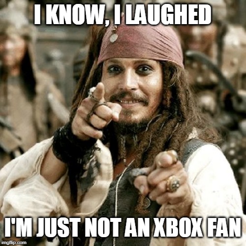 POINT JACK | I KNOW, I LAUGHED I'M JUST NOT AN XBOX FAN | image tagged in point jack | made w/ Imgflip meme maker