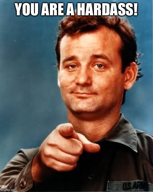 Bill Murray Pointing | YOU ARE A HARDASS! | image tagged in bill murray pointing | made w/ Imgflip meme maker