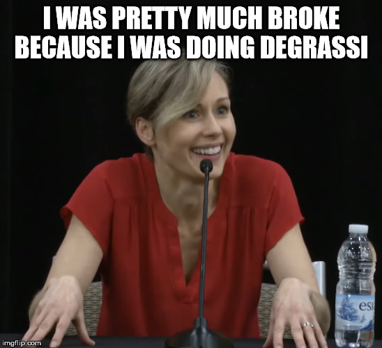Degrassi | I WAS PRETTY MUCH BROKE BECAUSE I WAS DOING DEGRASSI | image tagged in degrassi,degrassi palooza,caitlin ryan,stacie mistysyn | made w/ Imgflip meme maker